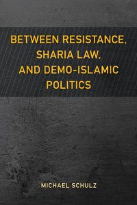 Cover image for Between Resistance, Sharia Law, and Demo-Islamic Politics