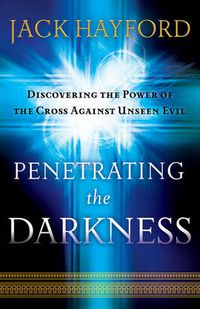 Cover image for Penetrating the Darkness - Discovering the Power of the Cross Against Unseen Evil