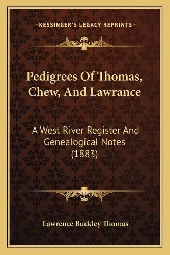 Pedigrees of Thomas, Chew, and Lawrance: A West River Register and Genealogical Notes (1883)