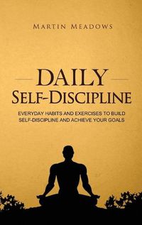 Cover image for Daily Self-Discipline: Everyday Habits and Exercises to Build Self-Discipline and Achieve Your Goals