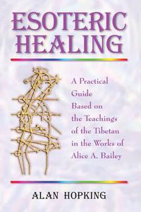 Cover image for Esoteric Healing: A Practical Guide Based on the Teachings of the Tibetan in the Works of Alice a Bailey