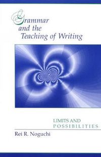 Cover image for Grammar and the Teaching of Writing: Limits and Possibilities