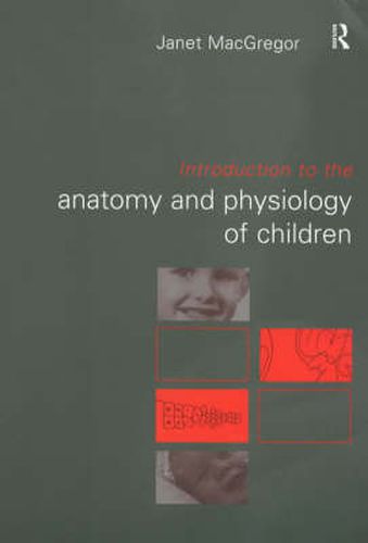 Cover image for Introduction to the Anatomy and Physiology of Children: A Guide for Students of Nursing, Child Care and Health