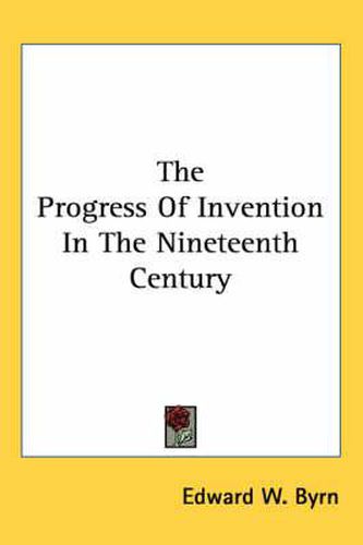 Cover image for The Progress of Invention in the Nineteenth Century