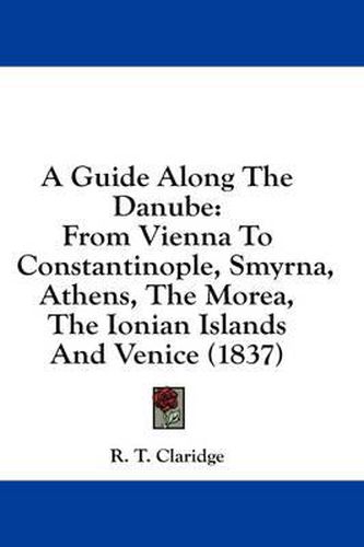 A Guide Along the Danube: From Vienna to Constantinople, Smyrna, Athens, the Morea, the Ionian Islands and Venice (1837)