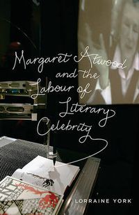 Cover image for Margaret Atwood and the Labour of Literary Celebrity