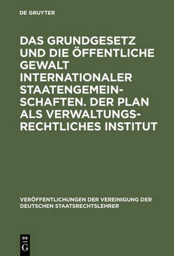 Das Grundgesetz und die oeffentliche Gewalt internationaler Staatengemeinschaften. Der Plan als verwaltungsrechtliches Institut