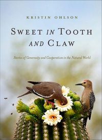 Cover image for Sweet in Tooth and Claw: Stories of Generosity and Cooperation in the Natural World