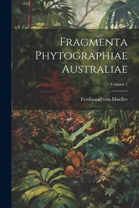 Cover image for Fragmenta Phytographiae Australiae; Volume 1