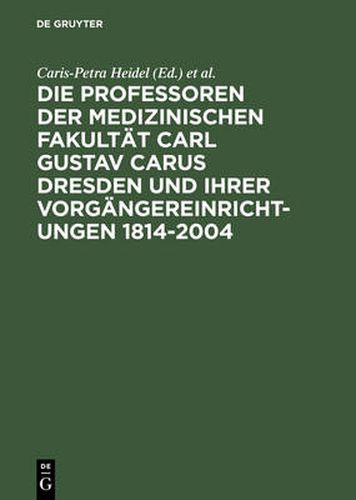 Cover image for Die Professoren Der Medizinischen Fakultat Carl Gustav Carus Dresden Und Ihrer Vorgangereinrichtungen 1814-2004