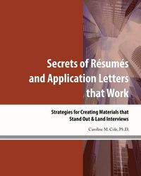 Cover image for Secrets of Resumes and Application Letters that Work: Strategies for Creating Materials that Stand Out & Land Interviews