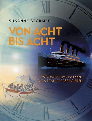 Cover image for Von acht bis acht. Zwoelf Stunden im Leben von Titanic-Passagieren: Eine Jungfernfahrt wird zu einem Albtraum