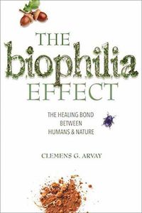 Cover image for The Biophilia Effect: A Scientific and Spiritual Exploration of the Healing Bond Between Humans and Nature
