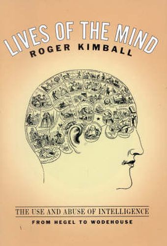 Cover image for Lives of the Mind: The Use and Abuse of Intelligence from Hegel to Wodehouse