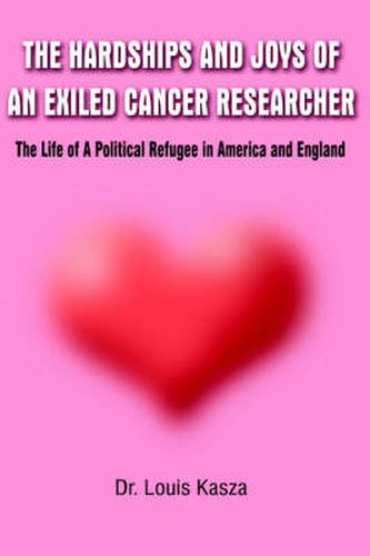 Cover image for Hardships and Joys of an Exiled Cancer Researcher: the Life of A Political Refugee in America and England: The Life of A Political Refugee in America and England