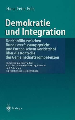 Demokratie Und Integration: Der Konflikt Zwischen Bundesverfassungsgericht Und Europ Ischem Gerichtshof Uber Die Kontrolle Der Gemeinschaftskompetenzen