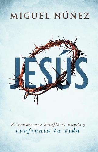 Cover image for Jesus: el hombre que desafio al mundo y confronta tu vida