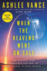 Cover image for When the Heavens Went on Sale: The Misfits and Geniuses Racing to Put Space Within Reach