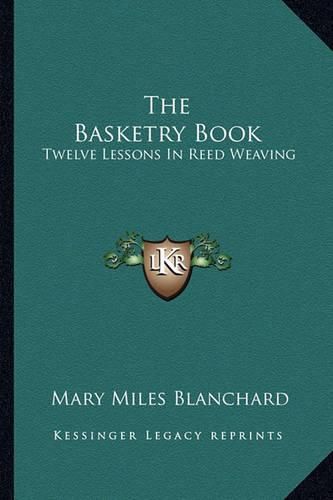 The Basketry Book: Twelve Lessons in Reed Weaving