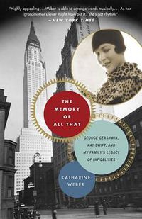 Cover image for The Memory of All That: George Gershwin, Kay Swift, and My Family's Legacy of Infidelities