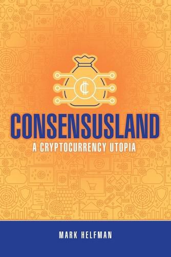 Cover image for Consensusland: A Cryptocurrency Utopia
