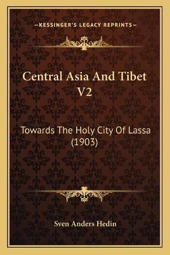 Central Asia and Tibet V2: Towards the Holy City of Lassa (1903)