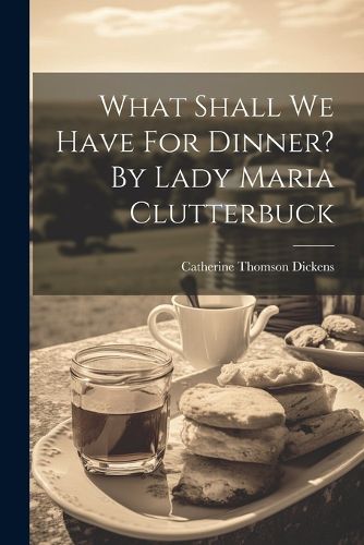 Cover image for What Shall We Have For Dinner? By Lady Maria Clutterbuck