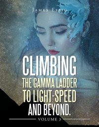 Cover image for Climbing the Gamma Ladder to Light-Speed and Beyond Volume 3