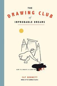 Cover image for The Drawing Club of Improbable Dreams: How to Create a Club for Art