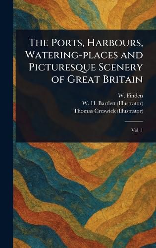 Cover image for The Ports, Harbours, Watering-places and Picturesque Scenery of Great Britain