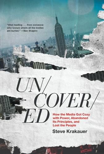 Cover image for Uncovered: How the Media Got Cozy With Power, Abandoned its Principles, and Lost the People