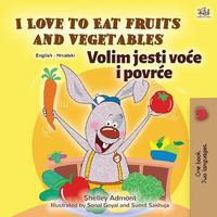 Cover image for I Love to Eat Fruits and Vegetables (English Croatian Bilingual Book for Kids)