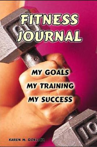 Cover image for Fitness Journal: My Goals, My Training, and My Success