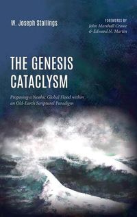 Cover image for The Genesis Cataclysm: Proposing a Noahic Global Flood Within an Old-Earth Scriptural Paradigm