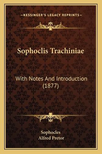 Cover image for Sophoclis Trachiniae Sophoclis Trachiniae: With Notes and Introduction (1877) with Notes and Introduction (1877)