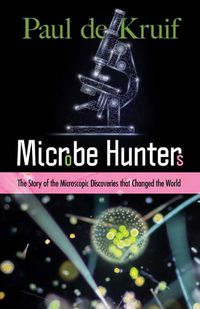 Cover image for Microbe Hunters: The Story of the Microscopic Discoveries that Changed the World