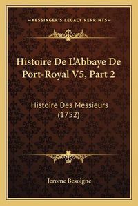 Cover image for Histoire de L'Abbaye de Port-Royal V5, Part 2: Histoire Des Messieurs (1752)