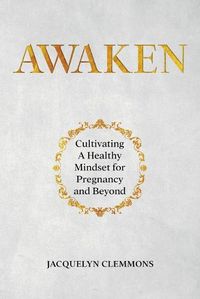 Cover image for Awaken: Cultivating A Healthy Mindset for Pregnancy and Beyond