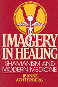 Cover image for Imagery in Healing: Shamanism and Modern Medicine