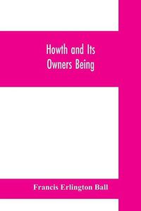 Cover image for Howth and Its Owners being The fifth part of A history of County Dublin and An Extra Volume of the Royal Society of Antiquaries of Ireland