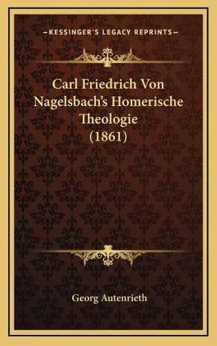 Carl Friedrich Von Nagelsbach's Homerische Theologie (1861)