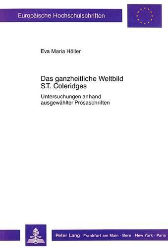 Cover image for Das Ganzheitliche Weltbild S.T. Coleridges: Untersuchungen Anhand Ausgewaehlter Prosaschriften