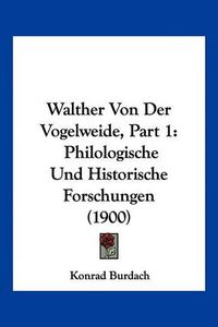 Cover image for Walther Von Der Vogelweide, Part 1: Philologische Und Historische Forschungen (1900)