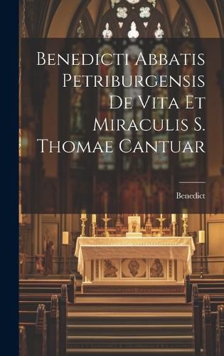 Cover image for Benedicti Abbatis Petriburgensis de Vita et Miraculis S. Thomae Cantuar