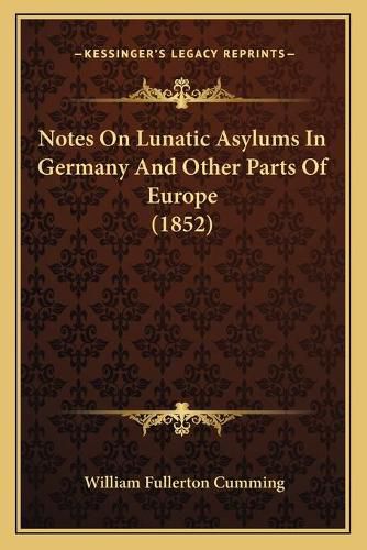 Cover image for Notes on Lunatic Asylums in Germany and Other Parts of Europe (1852)