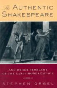 Cover image for The Authentic Shakespeare: and Other Problems of the Early Modern Stage