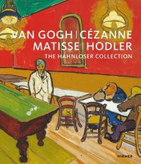 Cover image for Van Gogh, Cezanne, Matisse, Hodler: The Hahnloser Collection
