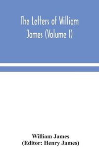 Cover image for The letters of William James (Volume I)