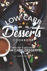 Cover image for Low Carb Desserts Cookbook: Healthy Delicious Low Carb Desserts
