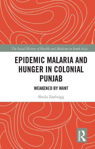 Cover image for Epidemic Malaria and Hunger in Colonial Punjab: Weakened by Want